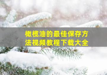 橄榄油的最佳保存方法视频教程下载大全