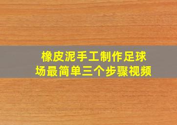 橡皮泥手工制作足球场最简单三个步骤视频