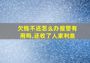 欠钱不还怎么办报警有用吗,还收了人家利息