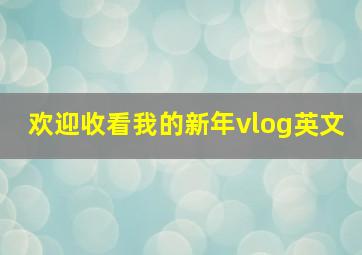 欢迎收看我的新年vlog英文