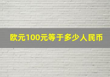 欧元100元等于多少人民币