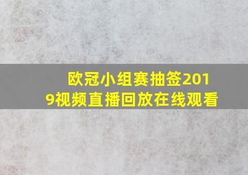 欧冠小组赛抽签2019视频直播回放在线观看