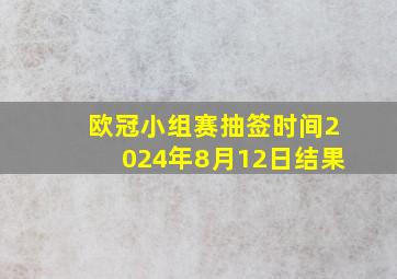 欧冠小组赛抽签时间2024年8月12日结果