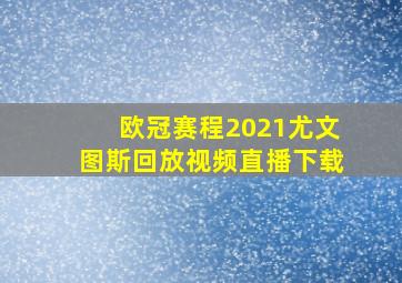 欧冠赛程2021尤文图斯回放视频直播下载