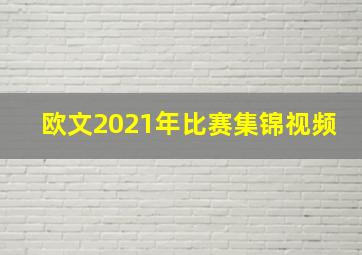 欧文2021年比赛集锦视频