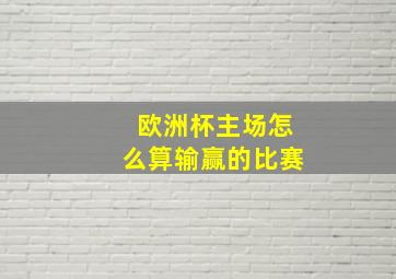 欧洲杯主场怎么算输赢的比赛