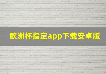 欧洲杯指定app下载安卓版