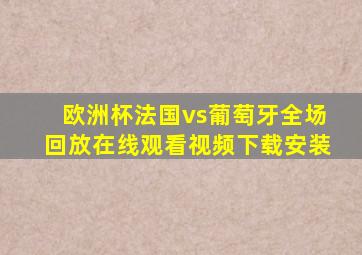 欧洲杯法国vs葡萄牙全场回放在线观看视频下载安装