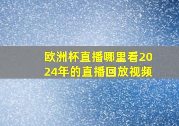 欧洲杯直播哪里看2024年的直播回放视频