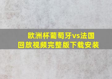 欧洲杯葡萄牙vs法国回放视频完整版下载安装