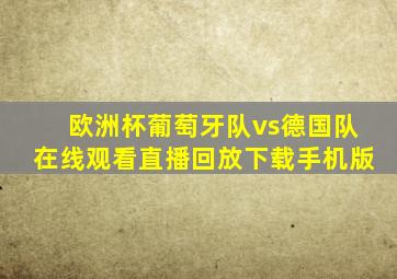 欧洲杯葡萄牙队vs德国队在线观看直播回放下载手机版