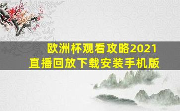 欧洲杯观看攻略2021直播回放下载安装手机版