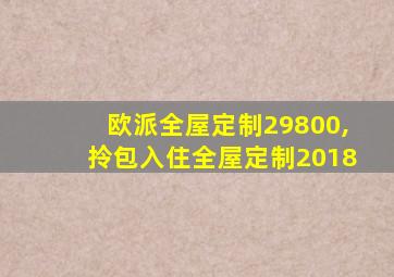 欧派全屋定制29800,拎包入住全屋定制2018