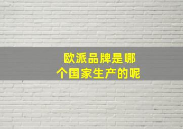 欧派品牌是哪个国家生产的呢