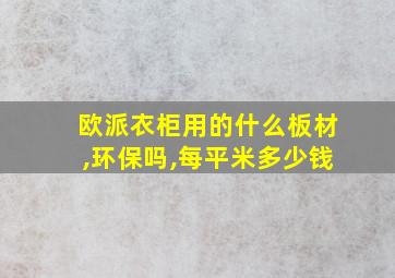 欧派衣柜用的什么板材,环保吗,每平米多少钱