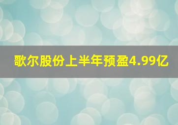 歌尔股份上半年预盈4.99亿