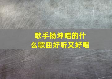 歌手杨坤唱的什么歌曲好听又好唱