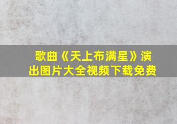 歌曲《天上布满星》演出图片大全视频下载免费