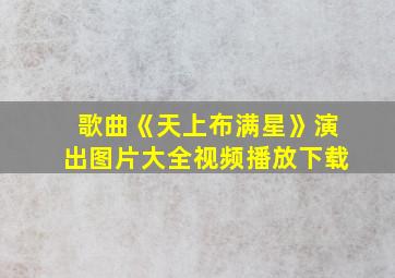 歌曲《天上布满星》演出图片大全视频播放下载