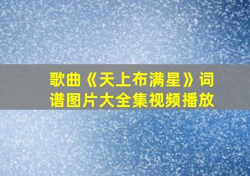 歌曲《天上布满星》词谱图片大全集视频播放