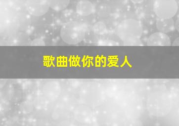 歌曲做你的爱人