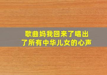 歌曲妈我回来了唱出了所有中华儿女的心声