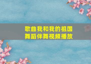 歌曲我和我的祖国舞蹈伴舞视频播放