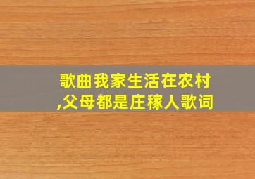 歌曲我家生活在农村,父母都是庄稼人歌词