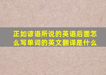 正如谚语所说的英语后面怎么写单词的英文翻译是什么