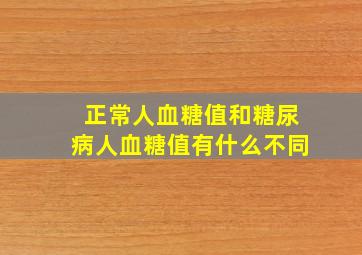 正常人血糖值和糖尿病人血糖值有什么不同