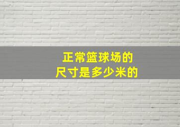 正常篮球场的尺寸是多少米的