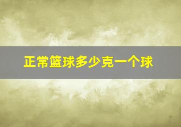 正常篮球多少克一个球