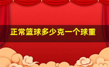 正常篮球多少克一个球重