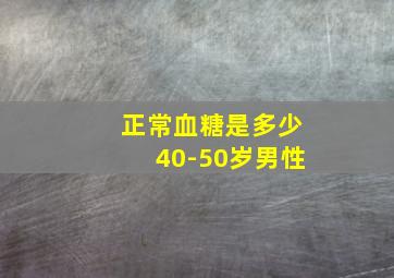 正常血糖是多少40-50岁男性