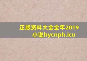 正版资料大全全年2019小说hycnph.icu