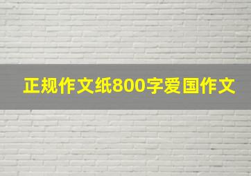 正规作文纸800字爱国作文