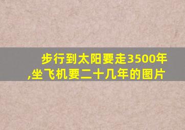 步行到太阳要走3500年,坐飞机要二十几年的图片