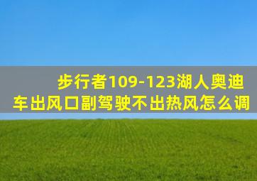 步行者109-123湖人奥迪车出风口副驾驶不出热风怎么调