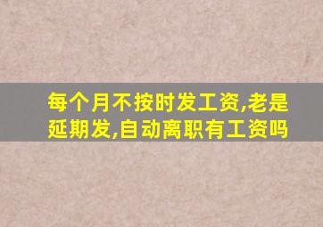 每个月不按时发工资,老是延期发,自动离职有工资吗