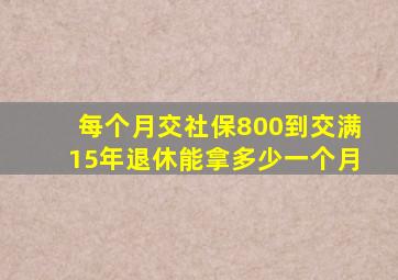 每个月交社保800到交满15年退休能拿多少一个月