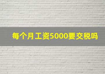 每个月工资5000要交税吗