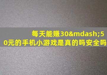 每天能赚30—50元的手机小游戏是真的吗安全吗