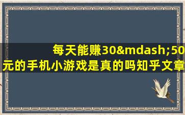 每天能赚30—50元的手机小游戏是真的吗知乎文章