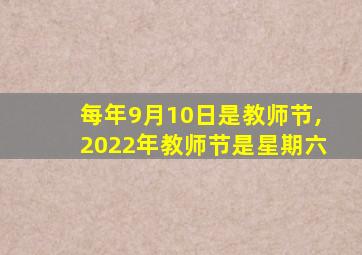 每年9月10日是教师节,2022年教师节是星期六