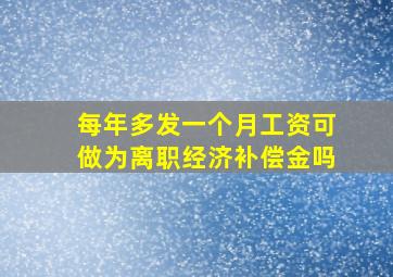 每年多发一个月工资可做为离职经济补偿金吗