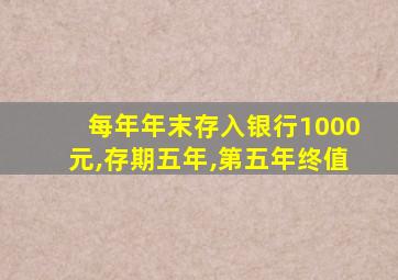 每年年末存入银行1000元,存期五年,第五年终值