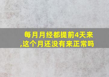 每月月经都提前4天来,这个月还没有来正常吗