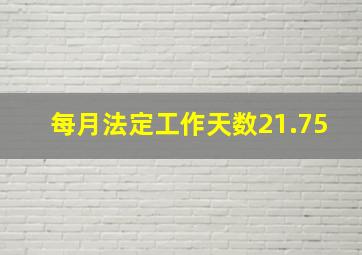 每月法定工作天数21.75