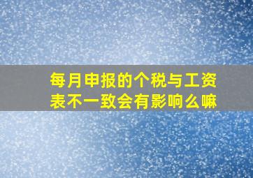 每月申报的个税与工资表不一致会有影响么嘛