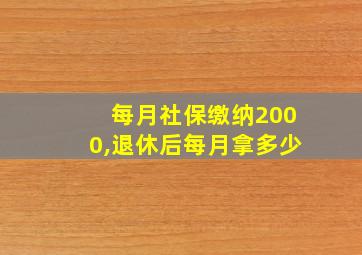 每月社保缴纳2000,退休后每月拿多少